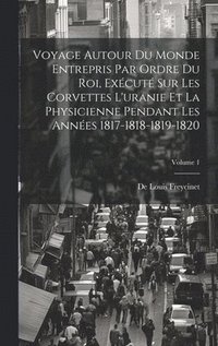 bokomslag Voyage Autour Du Monde Entrepris Par Ordre Du Roi, Excut Sur Les Corvettes L'uranie Et La Physicienne Pendant Les Annes 1817-1818-1819-1820; Volume 1