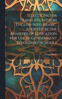 bokomslag Selections for Translation From English Into Arabic. Adopted by the Ministry of Education for use in Government Secondary Schools