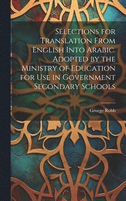 Selections for Translation From English Into Arabic. Adopted by the Ministry of Education for use in Government Secondary Schools 1