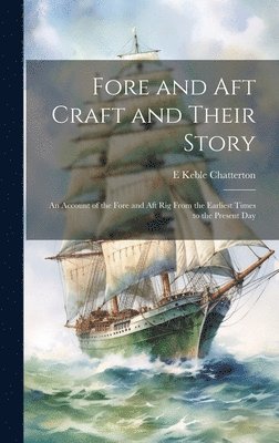 bokomslag Fore and aft Craft and Their Story; an Account of the Fore and aft rig From the Earliest Times to the Present Day