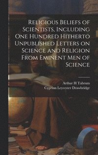 bokomslag Religious Beliefs of Scientists, Including one Hundred Hitherto Unpublished Letters on Science and Religion From Eminent men of Science