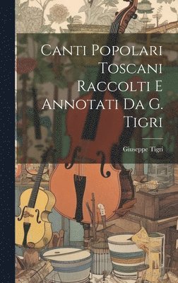 bokomslag Canti Popolari Toscani Raccolti E Annotati Da G. Tigri