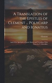 bokomslag A Translation of the Epistles of Clement ... Polycarp and Ignatius
