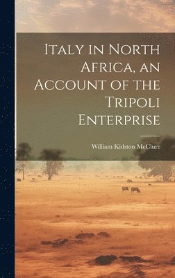 Italy in North Africa, an Account of the Tripoli Enterprise 1