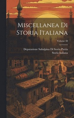 Miscellanea Di Storia Italiana; Volume 48 1