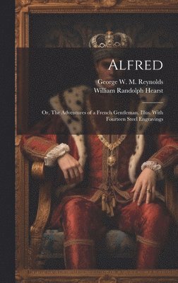 Alfred; or, The Adventures of a French Gentleman. Illus. With Fourteen Steel Engravings