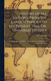 bokomslag History of All Nations, From the Earliest Periods to the Present Time; Or, Universal History