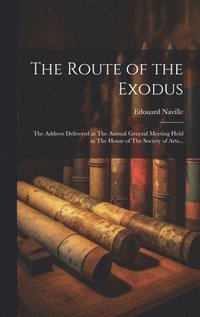 bokomslag The Route of the Exodus: The Address Delivered at The Annual General Meeting Held at The House of The Society of Arts...