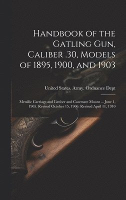 bokomslag Handbook of the Gatling Gun, Caliber .30, Models of 1895, 1900, and 1903