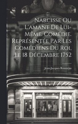 Rousseau Jean-Jacques 1712-1778, Jean-Jacques, 1712-1778, Rousseau, Jean-Jacques Rousseau - Narcisse ou L'amant de lui-même. Comédie. Représentée par les comédiens du Roi, le 18 décembre 1752, Inbunden