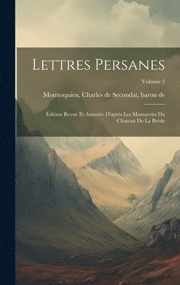 Lettres persanes; dition revue et annote d'aprs les manuscrits du Chateau de la Brde; Volume 2 1