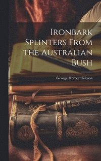 bokomslag Ironbark Splinters From the Australian Bush