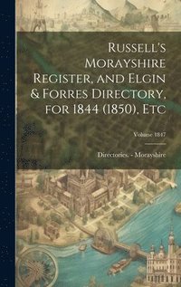 bokomslag Russell's Morayshire Register, and Elgin & Forres Directory, for 1844 (1850), etc; Volume 1847