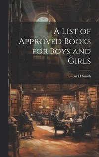 bokomslag A List of Approved Books for Boys and Girls