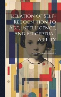 bokomslag Relation Of Self-recognition To Age, Intelligence, And Perceptual Ability