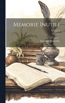 Prezzolini Giuseppe 1882-, Gozzi Carlo 1720-1806, Giuseppe, 1882-, Prezzolini, Carlo, 1720-1806, Gozzi, Giuseppe Prezzolini, Carlo Gozzi - Memorie inutili; Volume 2, Inbunden
