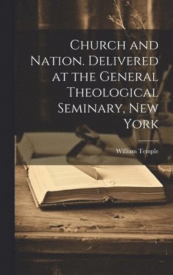 William Temple, William, 1881-1944, Temple - Church and Nation. Delivered at the General Theological Seminary, New York, Inbunden