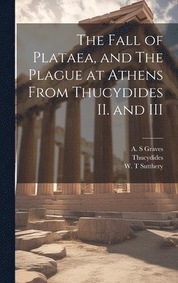 The Fall of Plataea, and The Plague at Athens From Thucydides II. and III 1