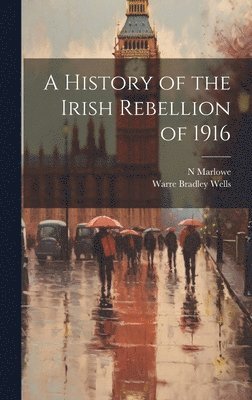 Warre Bradley Wells, N Marlowe, N. Marlowe - History of the Irish Rebellion of 1916, Inbunden