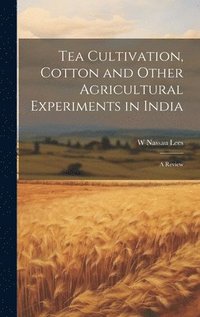 bokomslag Tea Cultivation, Cotton and Other Agricultural Experiments in India