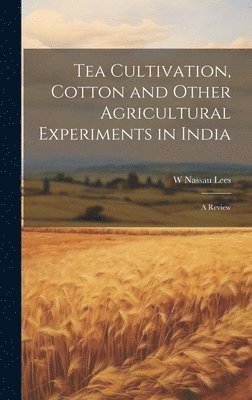 Tea Cultivation, Cotton and Other Agricultural Experiments in India 1