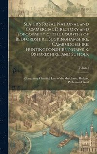 bokomslag Slater's Royal National and Commercial Directory and Topography of the Counties of Bedfordshire, Buckinghamshire, Cambridgeshire, Huntingdonshire, Norfolk, Oxfordshire, and Suffolk