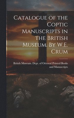 bokomslag Catalogue of the Coptic Manuscripts in the British Museum. By W.E. Crum