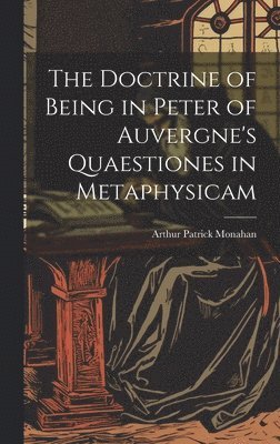 The Doctrine of Being in Peter of Auvergne's Quaestiones in Metaphysicam 1