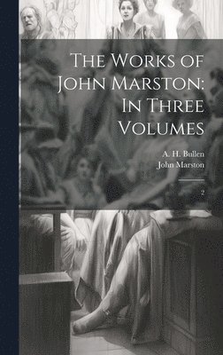 John Marston, A H 1857-1920 Bullen, A. H. 1857-1920 Bullen, A H. 1857-1920 Bullen, A. H. Bullen - Works of John Marston, Inbunden
