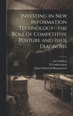 bokomslag Investing in new Information Technology--the Role of Competitive Posture and Issue Diagnosis