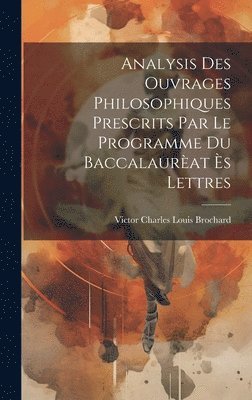 Analysis des ouvrages philosophiques prescrits par le programme du Baccalaurat s Lettres 1