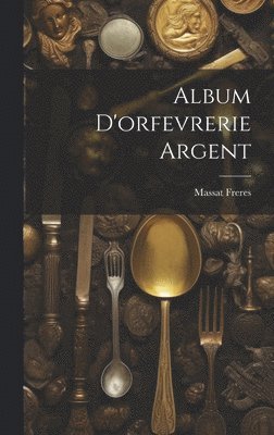 bokomslag Album d'orfevrerie argent