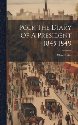 Allan Nevins - Polk The Diary Of A President 1845 1849, Inbunden