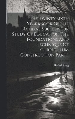 The Twinty Sixth YearkBook Of The Natinal Society For Study Of Education The Foundations And Technique Of Curriculum Construction Part 1 1