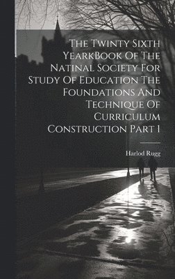 Twinty Sixth YearkBook Of The Natinal Society For Study Of Education The Foundations And Technique Of Curriculum Construction Part 1