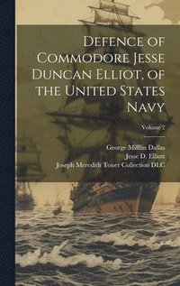 bokomslag Defence of Commodore Jesse Duncan Elliot, of the United States Navy; Volume 2