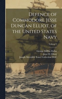 Defence of Commodore Jesse Duncan Elliot, of the United States Navy; Volume 2 1