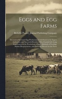 bokomslag Eggs and egg Farms; Devoted to Increased egg Production, Contributed to by Expert Authorities and Successful Breeders, who Furnish Life-long Experiences in the Production of Eggs, Methods of Feeding,