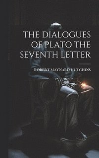 bokomslag The Dialogues of Plato the Seventh Letter