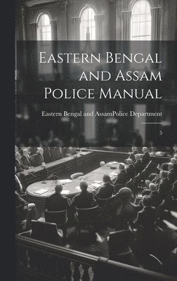 bokomslag Eastern Bengal and Assam Police Manual