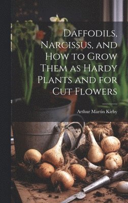 Daffodils, Narcissus, and how to Grow Them as Hardy Plants and for cut Flowers 1