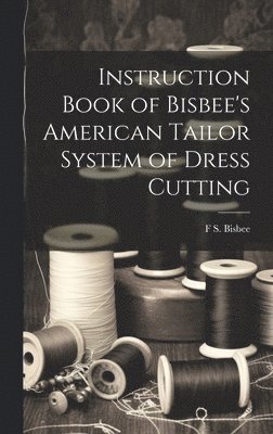 bokomslag Instruction Book of Bisbee's American Tailor System of Dress Cutting