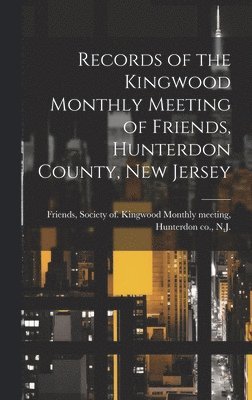 Society Of Kingwood Monthly Friends - Records of the Kingwood Monthly Meeting of Friends, Hunterdon County, New Jersey, Inbunden
