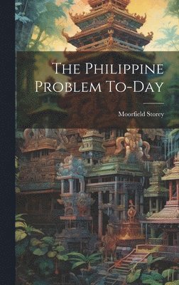 The Philippine Problem To-day 1