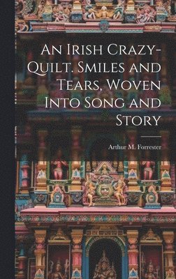 Irish Crazy-quilt. Smiles and Tears, Woven Into Song and Story