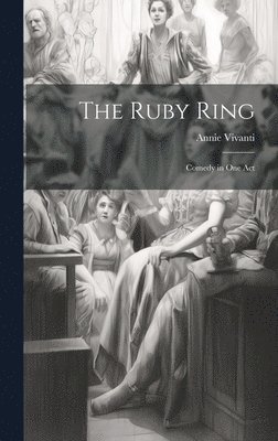 The Ruby Ring; Comedy in one Act 1