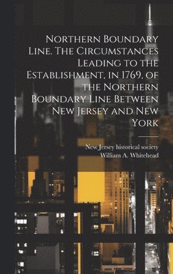 William A 1810-1884 Whitehead, William A. 1810-1884 Whitehead, William A. Whitehead, New Jersey Historical Society [From - Northern Boundary Line. The Circumstances Leading to the Establishment, in 1769, of the Northern Boundary Line Between New Jersey and New York, Inbunden