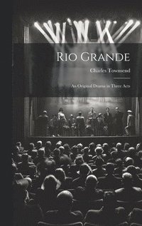 bokomslag Rio Grande; an Original Drama in Three Acts