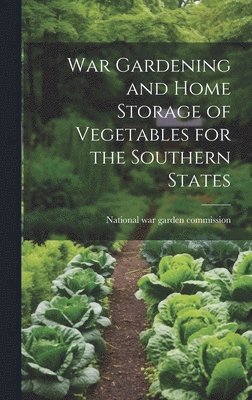 War Gardening and Home Storage of Vegetables for the Southern States 1