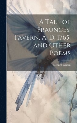 Richard Griffin - Tale of Fraunces' Tavern, A. D. 1765, and Other Poems, Inbunden